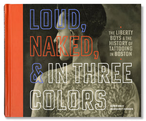 Loud, Naked, & in Three Colors: The Liberty Boys & The History of Tattooing in Boston